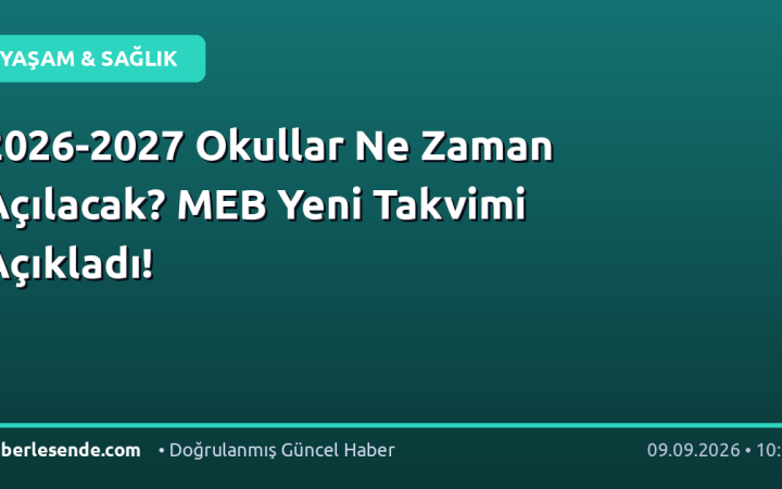2026-2027 Okullar Ne Zaman Açılacak? MEB Yeni Takvimi Açıkladı!
