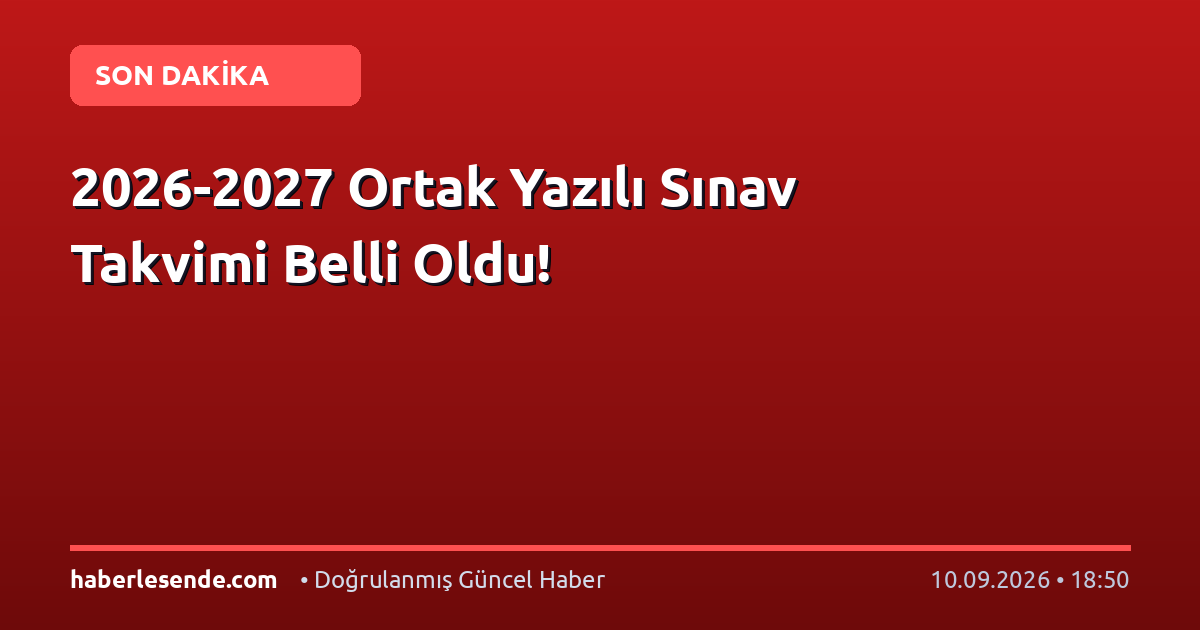 2026-2027 Ortak Yazılı Sınav Takvimi Belli Oldu!