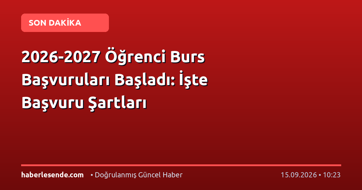2026-2027 Öğrenci Burs Başvuruları Başladı: İşte Başvuru Şartları