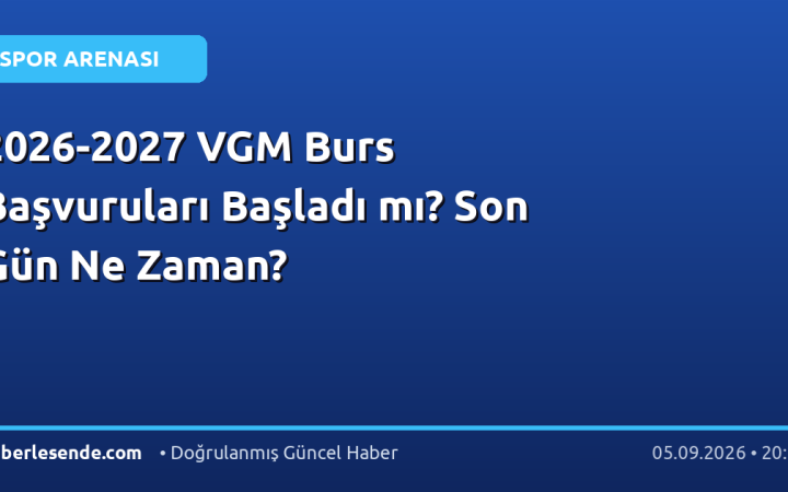 2026-2027 VGM Burs Başvuruları Başladı mı? Son Gün Ne Zaman?