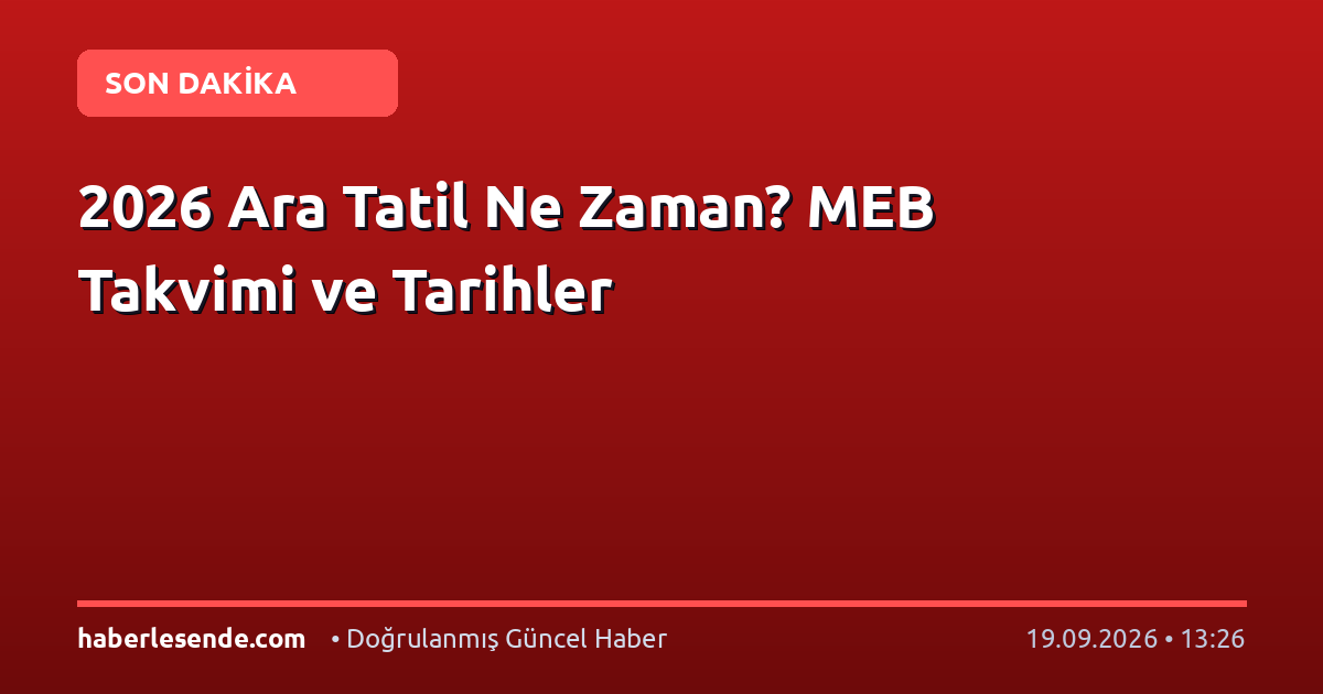 2026 Ara Tatil Ne Zaman? MEB Takvimi ve Tarihler