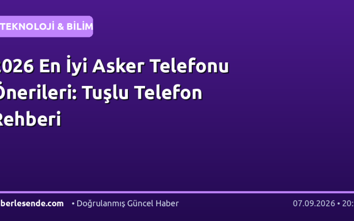 2026 En İyi Asker Telefonu Önerileri: Tuşlu Telefon Rehberi