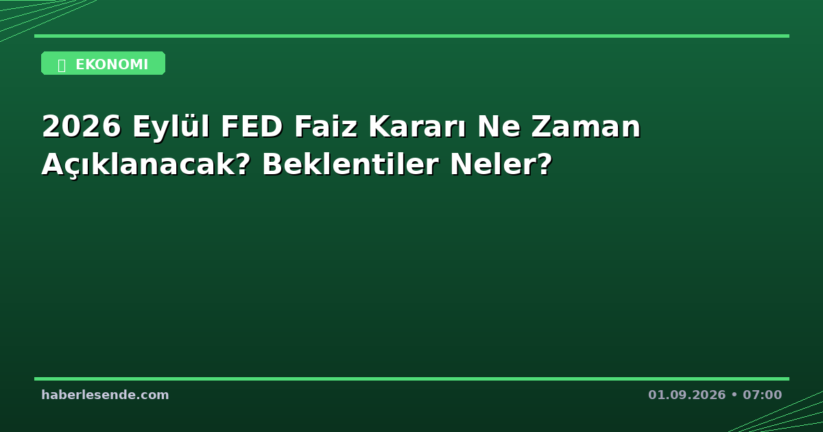 2026 Eylül FED Faiz Kararı Ne Zaman Açıklanacak? Beklentiler Neler?
