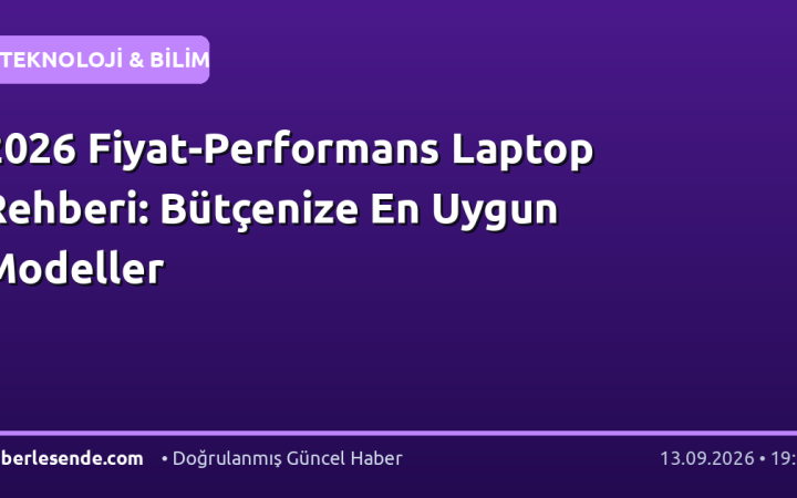 2026 Fiyat-Performans Laptop Rehberi: Bütçenize En Uygun Modeller