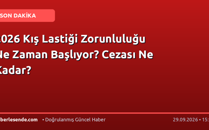 2026 Kış Lastiği Zorunluluğu Ne Zaman Başlıyor? Cezası Ne Kadar?