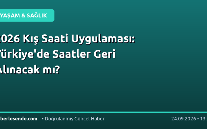 2026 Kış Saati Uygulaması: Türkiye'de Saatler Geri Alınacak mı?