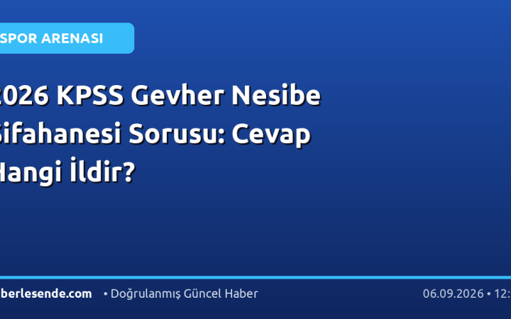 2026 KPSS Gevher Nesibe Şifahanesi Sorusu: Cevap Hangi İldir?