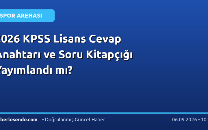 2026 KPSS Lisans Cevap Anahtarı ve Soru Kitapçığı Yayımlandı mı?