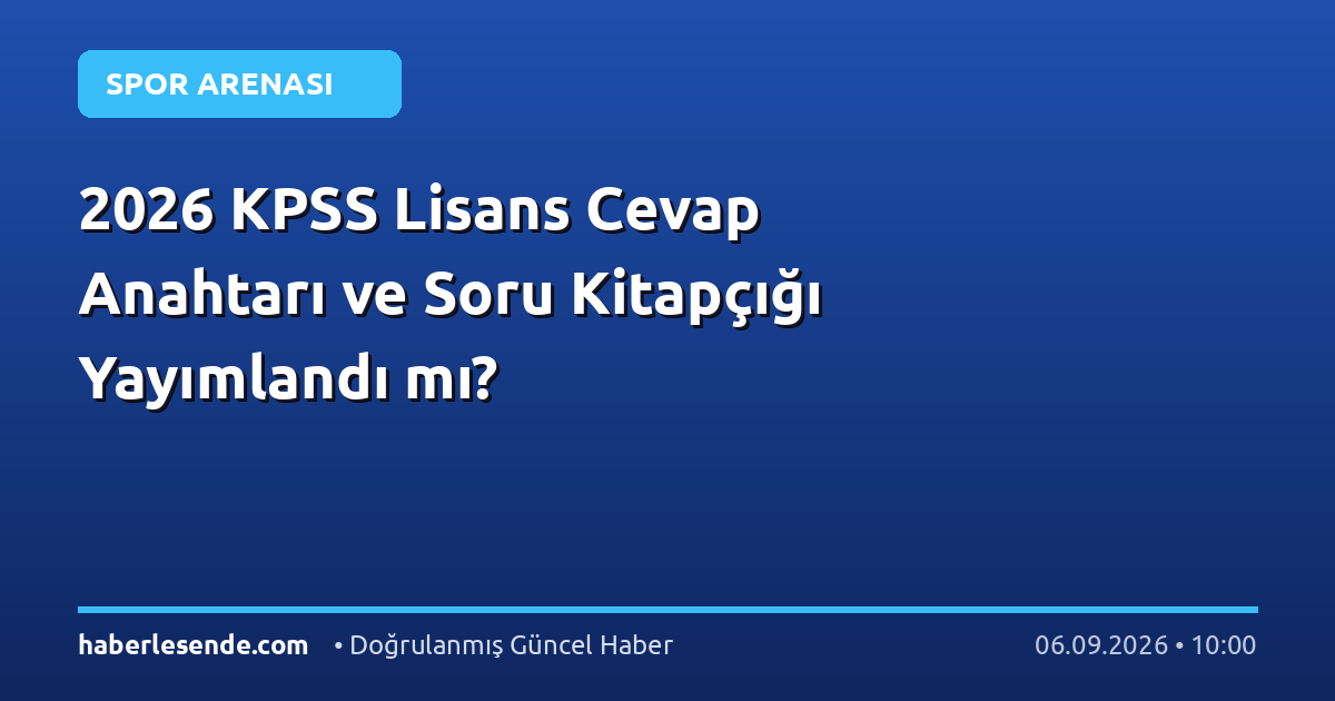 2026 KPSS Lisans Cevap Anahtarı ve Soru Kitapçığı Yayımlandı mı?