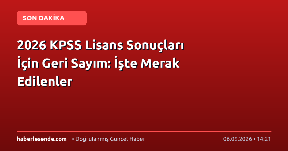 2026 KPSS Lisans Sonuçları İçin Geri Sayım: İşte Merak Edilenler