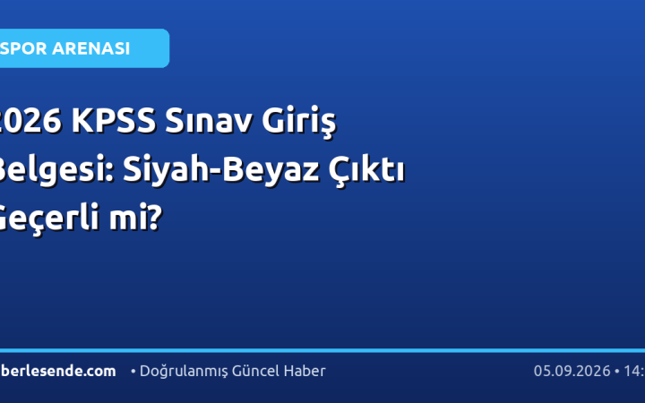 2026 KPSS Sınav Giriş Belgesi: Siyah-Beyaz Çıktı Geçerli mi?