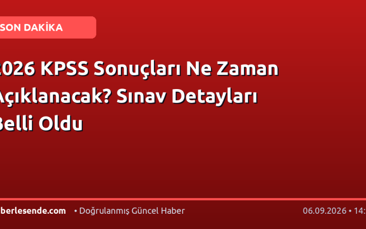 2026 KPSS Sonuçları Ne Zaman Açıklanacak? Sınav Detayları Belli Oldu