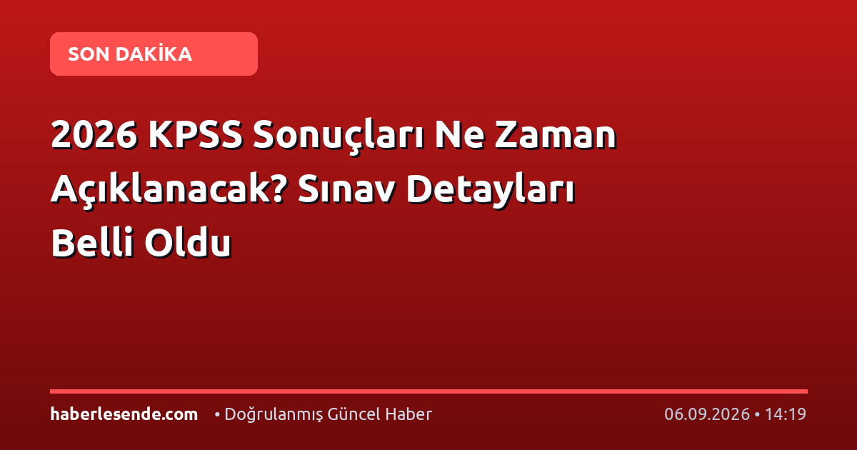 2026 KPSS Sonuçları Ne Zaman Açıklanacak? Sınav Detayları Belli Oldu