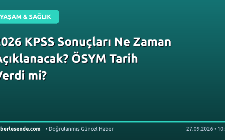 2026 KPSS Sonuçları Ne Zaman Açıklanacak? ÖSYM Tarih Verdi mi?