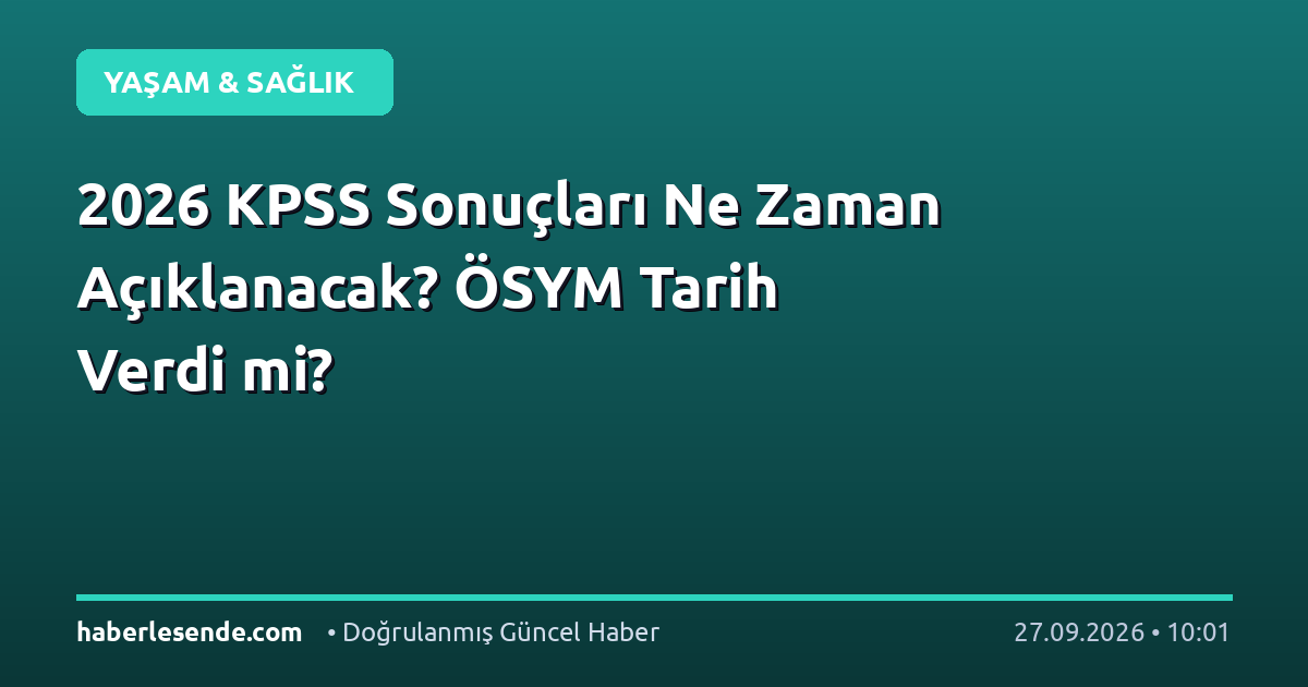 2026 KPSS Sonuçları Ne Zaman Açıklanacak? ÖSYM Tarih Verdi mi?