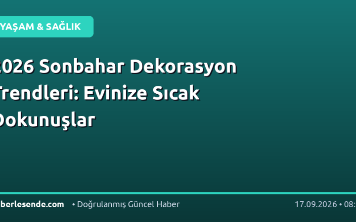 2026 Sonbahar Dekorasyon Trendleri: Evinize Sıcak Dokunuşlar