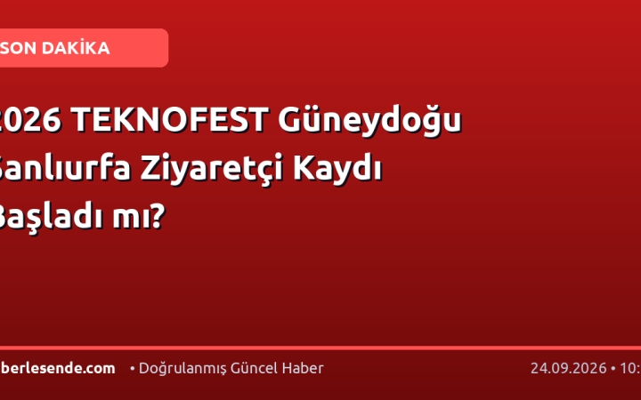 2026 TEKNOFEST Güneydoğu Şanlıurfa Ziyaretçi Kaydı Başladı mı?