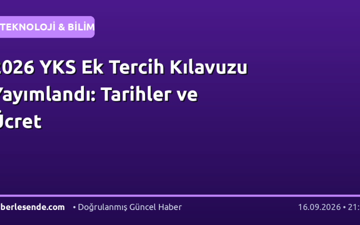 2026 YKS Ek Tercih Kılavuzu Yayımlandı: Tarihler ve Ücret