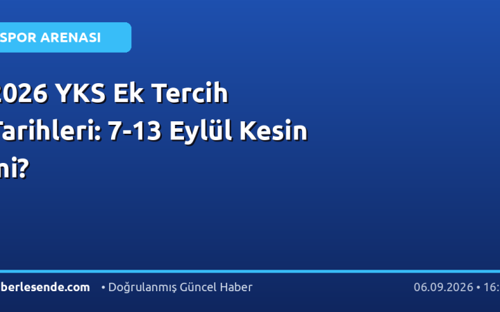 2026 YKS Ek Tercih Tarihleri: 7-13 Eylül Kesin mi?