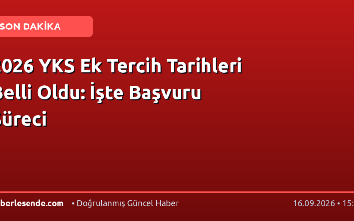 2026 YKS Ek Tercih Tarihleri Belli Oldu: İşte Başvuru Süreci