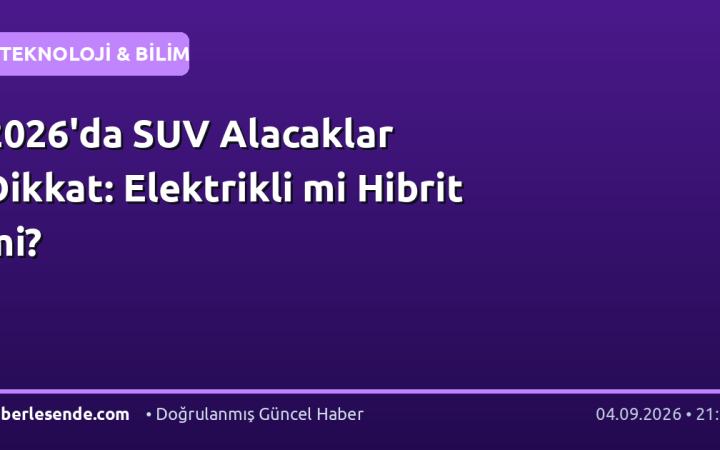 2026'da SUV Alacaklar Dikkat: Elektrikli mi Hibrit mi?