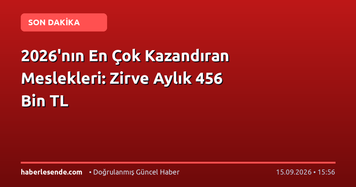 2026'nın En Çok Kazandıran Meslekleri: Zirve Aylık 456 Bin TL