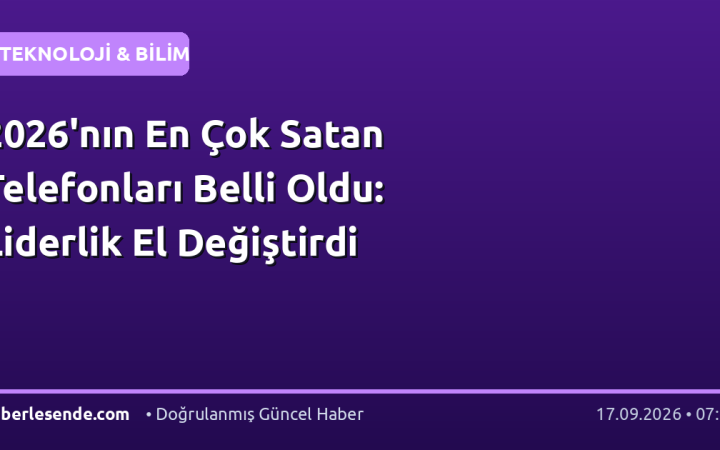 2026'nın En Çok Satan Telefonları Belli Oldu: Liderlik El Değiştirdi