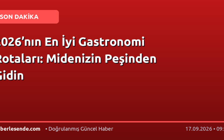 2026’nın En İyi Gastronomi Rotaları: Midenizin Peşinden Gidin