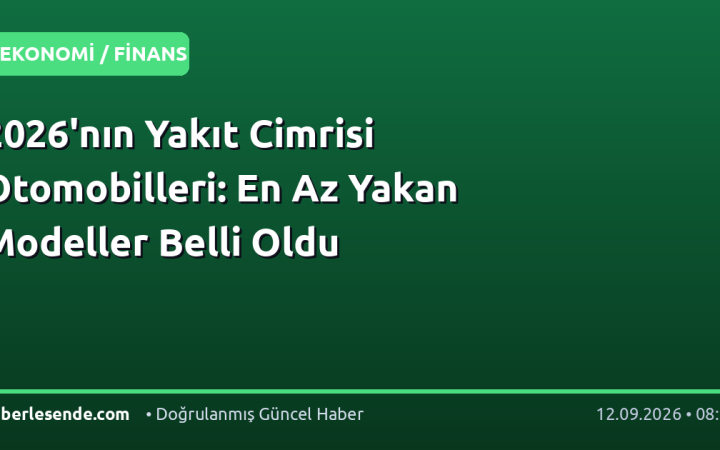 2026'nın Yakıt Cimrisi Otomobilleri: En Az Yakan Modeller Belli Oldu