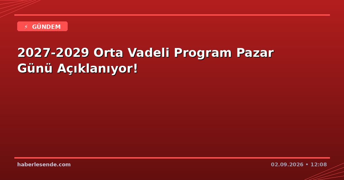2027-2029 Orta Vadeli Program Pazar Günü Açıklanıyor!
