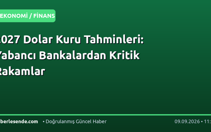 2027 Dolar Kuru Tahminleri: Yabancı Bankalardan Kritik Rakamlar