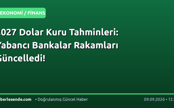2027 Dolar Kuru Tahminleri: Yabancı Bankalar Rakamları Güncelledi!