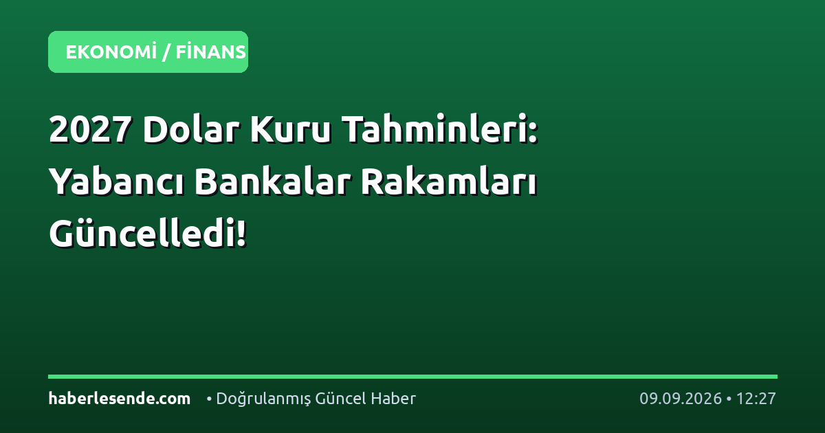2027 Dolar Kuru Tahminleri: Yabancı Bankalar Rakamları Güncelledi!