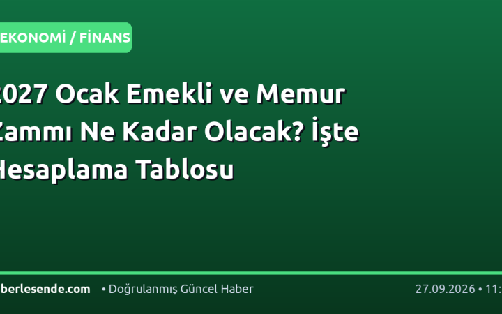 2027 Ocak Emekli ve Memur Zammı Ne Kadar Olacak? İşte Hesaplama Tablosu