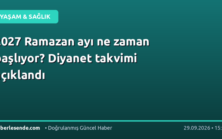 2027 Ramazan ayı ne zaman başlıyor? Diyanet takvimi açıklandı