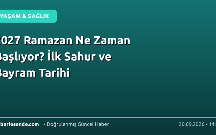 2027 Ramazan Ne Zaman Başlıyor? İlk Sahur ve Bayram Tarihi