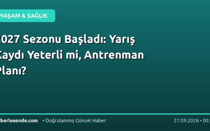 2027 Sezonu Başladı: Yarış Kaydı Yeterli mi, Antrenman Planı?