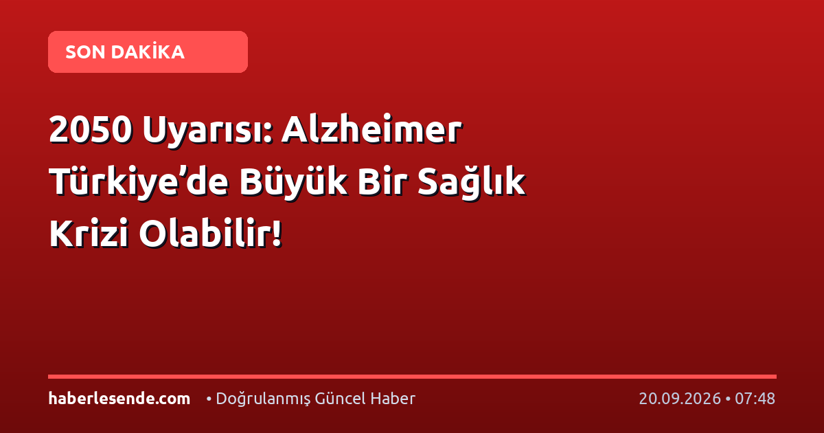 2050 Uyarısı: Alzheimer Türkiye’de Büyük Bir Sağlık Krizi Olabilir!
