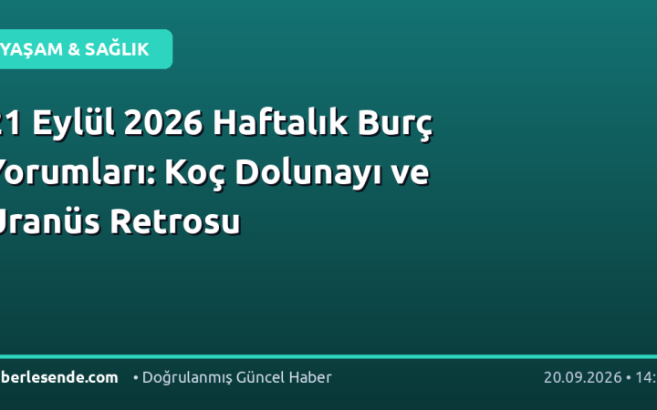 21 Eylül 2026 Haftalık Burç Yorumları: Koç Dolunayı ve Uranüs Retrosu