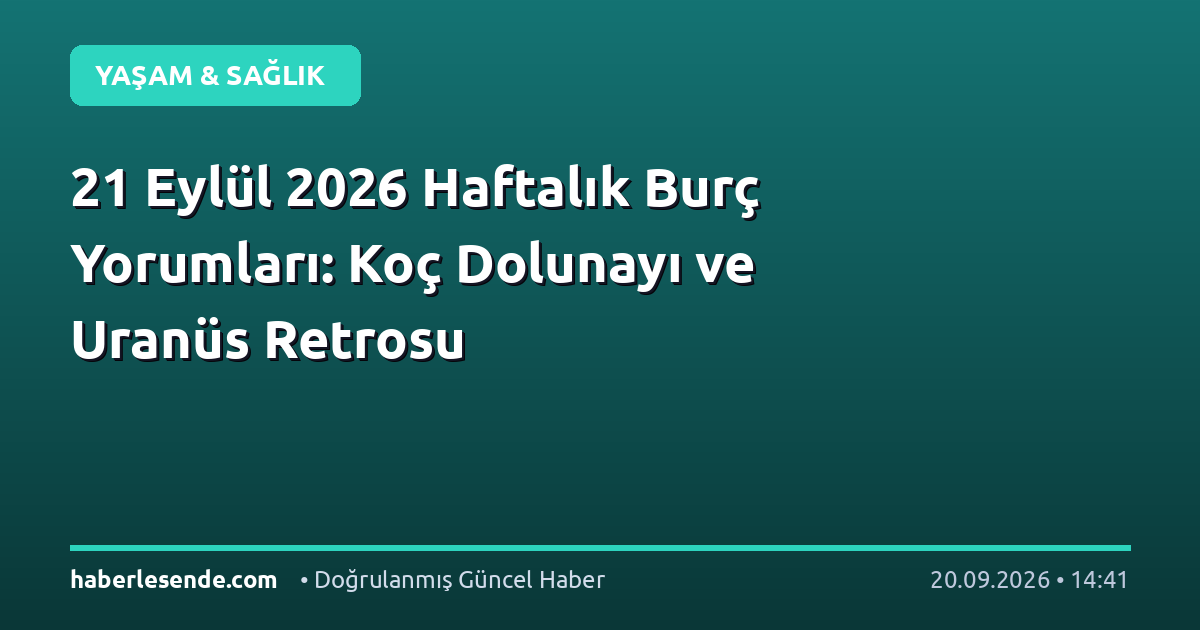 21 Eylül 2026 Haftalık Burç Yorumları: Koç Dolunayı ve Uranüs Retrosu