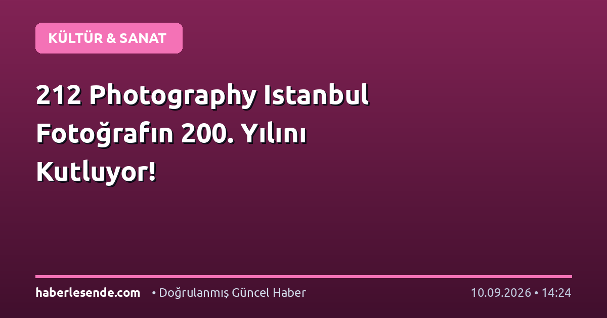 212 Photography Istanbul Fotoğrafın 200. Yılını Kutluyor!