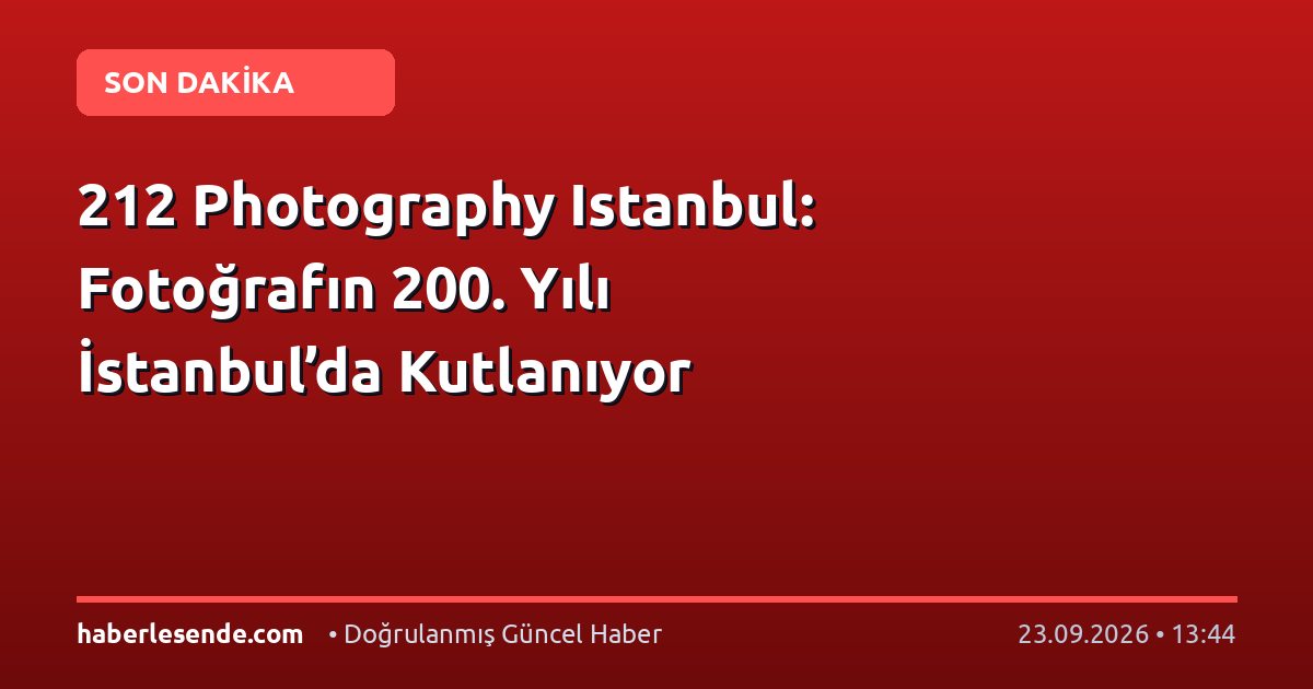 212 Photography Istanbul: Fotoğrafın 200. Yılı İstanbul’da Kutlanıyor