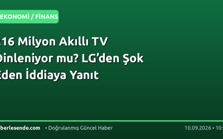 216 Milyon Akıllı TV Dinleniyor mu? LG’den Şok Eden İddiaya Yanıt