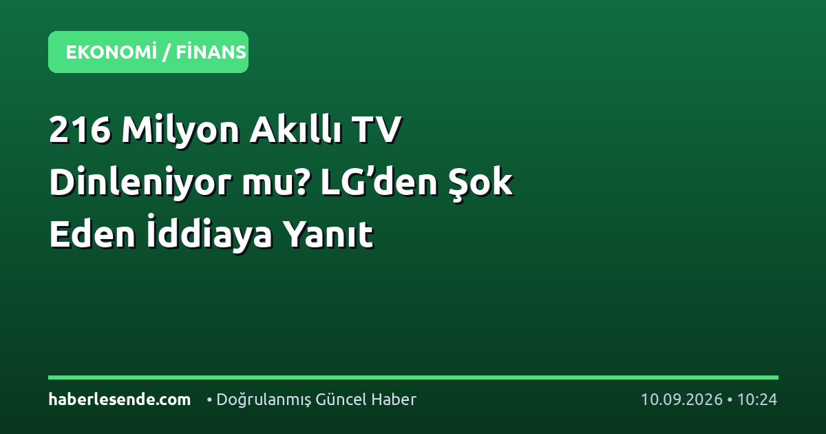 216 Milyon Akıllı TV Dinleniyor mu? LG’den Şok Eden İddiaya Yanıt
