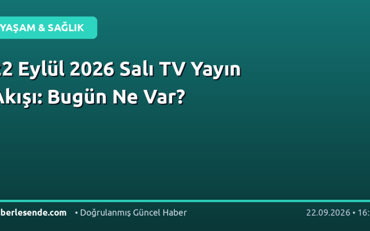 22 Eylül 2026 Salı TV Yayın Akışı: Bugün Ne Var?