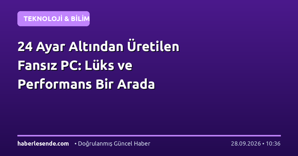 24 Ayar Altından Üretilen Fansız PC: Lüks ve Performans Bir Arada
