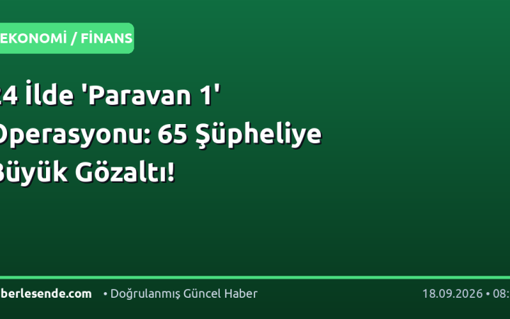 24 İlde 'Paravan 1' Operasyonu: 65 Şüpheliye Büyük Gözaltı!