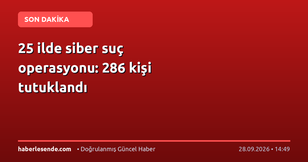 25 ilde siber suç operasyonu: 286 kişi tutuklandı