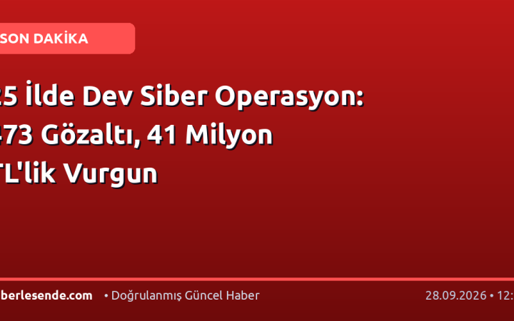 25 İlde Dev Siber Operasyon: 473 Gözaltı, 41 Milyon TL'lik Vurgun