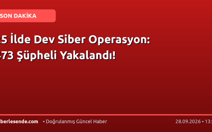 25 İlde Dev Siber Operasyon: 473 Şüpheli Yakalandı!